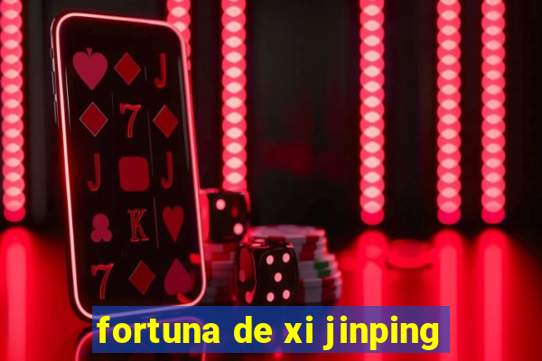 fortuna de xi jinping